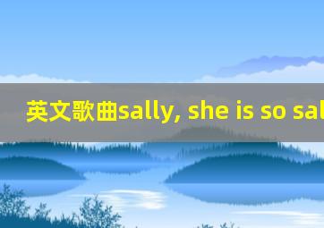 英文歌曲sally, she is so sally